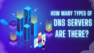 Read more about the article How Many Types of DNS Servers Are There?